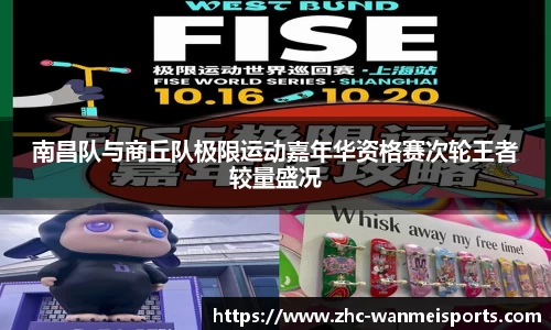 南昌队与商丘队极限运动嘉年华资格赛次轮王者较量盛况